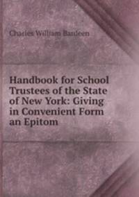 Handbook for School Trustees of the State of New York: Giving in Convenient Form an Epitom .