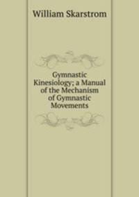 Gymnastic Kinesiology; a Manual of the Mechanism of Gymnastic Movements