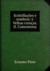 Scintillaes e sombras: I. Velhas crenas. II. Camoneana