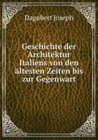 Geschichte der Architektur Italiens von den ltesten Zeiten bis zur Gegenwart