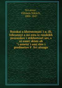 Russkaia khrestomatiia; ili, Izbrannyia miesta iz russkikh prozankov i stikhotvortsev, s niemetskimi obiasneniiami slov i predmetov F. Sviatnago
