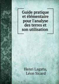 Guide pratique et lmentaire pour l`analyse des terres et son utilisation .