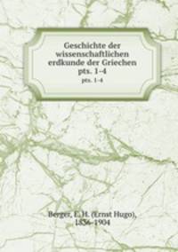Geschichte der wissenschaftlichen erdkunde der Griechen. Part 1-4