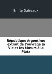 Rpublique Argentine: extrait de l`ouvrage la Vie et les Murs la Plata
