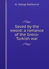 Saved by the sword: a romance of the Greco-Turkish war