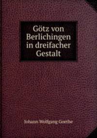 Gtz von Berlichingen. In dreifacher Gestalt