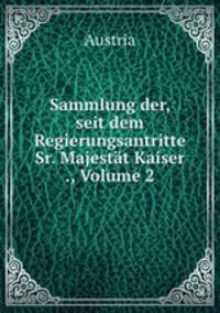 Sammlung der, seit dem Regierungsantritte Sr. Majestt Kaiser ., Volume 2
