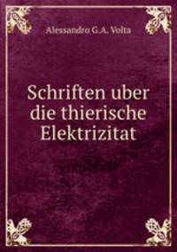 Schriften uber die thierische Elektrizitat