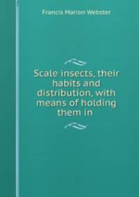 Scale insects, their habits and distribution, with means of holding them in .