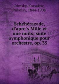 Scheherazade, d`apres Mille et une nuits; suite symphonique pour orchestre, op. 35