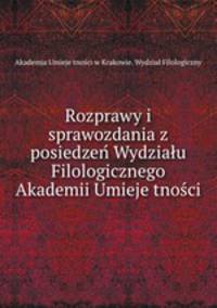 Rozprawy i sprawozdania z posiedzen Wydziau Filologicznego Akademii Umiejetnosci