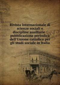 Rivista internazionale di scienze sociali e discipline ausiliarie : pubblicazione periodica dell`Unione cattolica per gli studi sociale in Italia