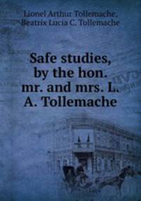Safe studies, by the hon. mr. and mrs. L.A. Tollemache