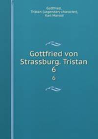 Gottfried von Strassburg. Tristan. 6