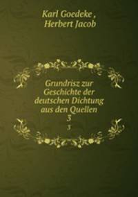 Grundrisz zur Geschichte der deutschen Dichtung aus den Quellen. 3