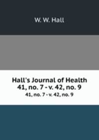 Hall`s Journal of Health. 41, no. 7 - v. 42, no. 9