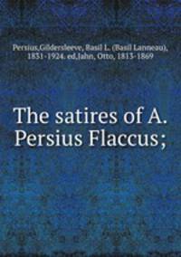 The satires of A. Persius Flaccus;