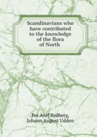Scandinavians who have contributed to the knowledge of the flora of North .