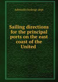 Sailing directions for the principal ports on the east coast of the United .