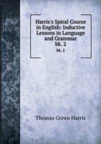 Harris`s Spiral Course in English: Inductive Lessons in Language and Grammar. bk. 2