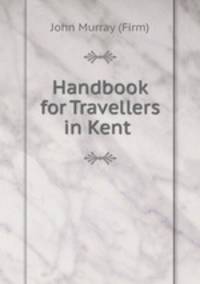 Handbook for Travellers in Kent .