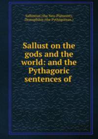 Sallust on the gods and the world: and the Pythagoric sentences of .
