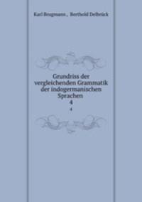 Grundriss der vergleichenden Grammatik der indogermanischen Sprachen .. 4
