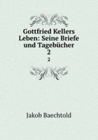 Gottfried Kellers Leben: Seine Briefe und Tagebcher. 2