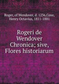 Rogeri de Wendover Chronica; sive, Flores historiarum