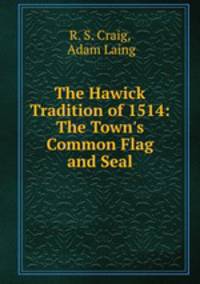 The Hawick Tradition of 1514: The Town`s Common Flag and Seal
