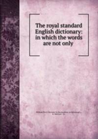 The royal standard English dictionary: in which the words are not only .