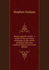 Russia and the world : a study of the war and a statement of the world-problems that now confront Russia and Great Britain