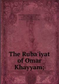 The Ruba`iyat of Omar Khayyam;