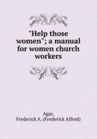 "Help those women"; a manual for women church workers