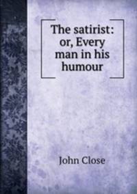 The satirist: or, Every man in his humour