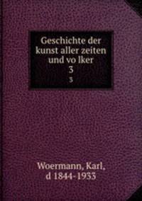Geschichte der kunst aller zeiten und volker. 3