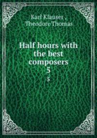 Half hours with the best composers. 5