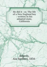 He did it : or, The life of a New England boy : written in his adopted state, California