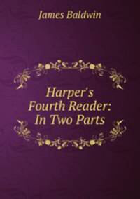 Harper`s Fourth Reader: In Two Parts.