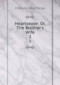 Heartsease: Or, The Brother`s Wife. 2