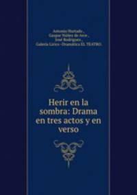 Herir en la sombra: Drama en tres actos y en verso