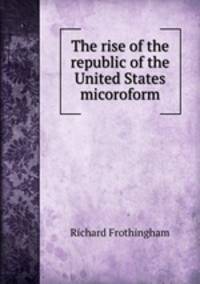 The rise of the republic of the United States micoroform