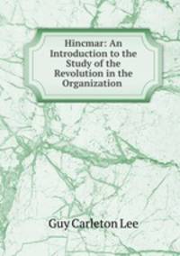Hincmar: An Introduction to the Study of the Revolution in the Organization .
