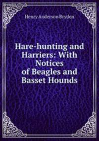 Hare-hunting and Harriers: With Notices of Beagles and Basset Hounds