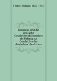 Rousseau und die deutsche Geschichtsphilosophie; ein Beitrag zur Geschichte des deutschen Idealismus