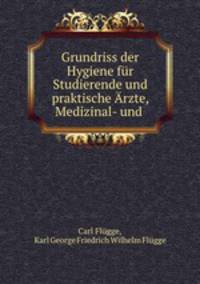 Grundriss der Hygiene fr Studierende und praktische rzte, Medizinal- und .