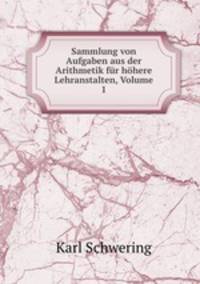 Sammlung von Aufgaben aus der Arithmetik fr hhere Lehranstalten, Volume 1