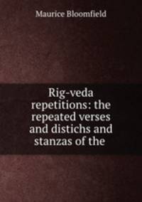Rig-veda repetitions: the repeated verses and distichs and stanzas of the .