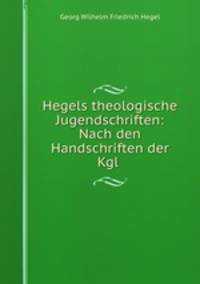 Hegels theologische Jugendschriften: Nach den Handschriften der Kgl .