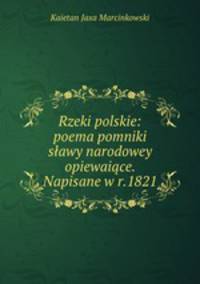 Rzeki polskie: poema pomniki sawy narodowey opiewaice. Napisane w r.1821